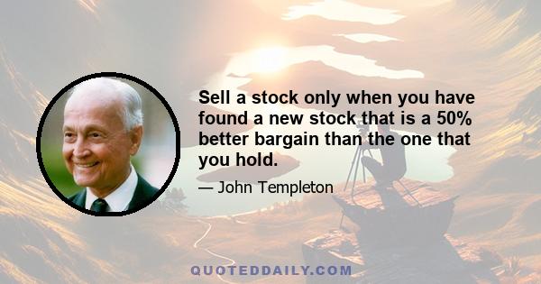 Sell a stock only when you have found a new stock that is a 50% better bargain than the one that you hold.