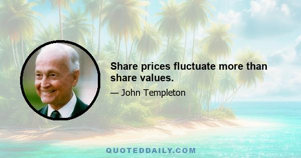 Share prices fluctuate more than share values.