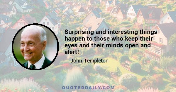 Surprising and interesting things happen to those who keep their eyes and their minds open and alert!