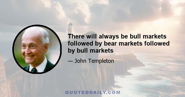 There will always be bull markets followed by bear markets followed by bull markets