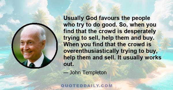 Usually God favours the people who try to do good. So, when you find that the crowd is desperately trying to sell, help them and buy. When you find that the crowd is overenthusiastically trying to buy, help them and