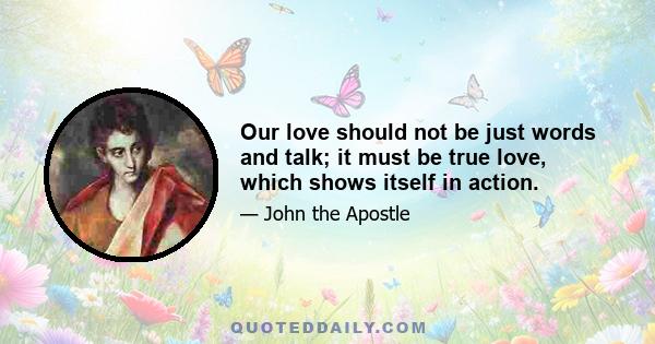 Our love should not be just words and talk; it must be true love, which shows itself in action.