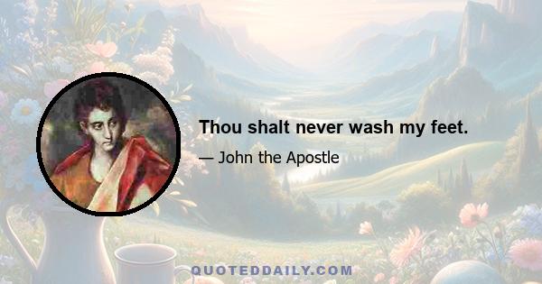 Thou shalt never wash my feet.