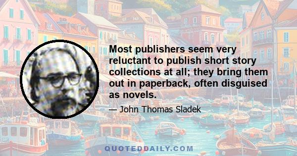 Most publishers seem very reluctant to publish short story collections at all; they bring them out in paperback, often disguised as novels.