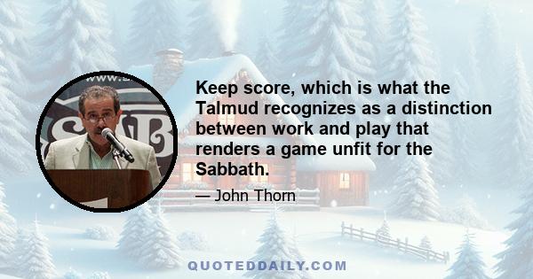 Keep score, which is what the Talmud recognizes as a distinction between work and play that renders a game unfit for the Sabbath.