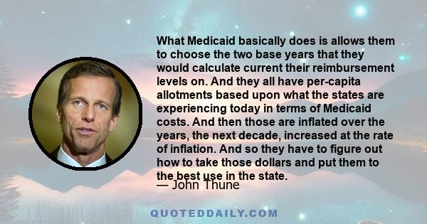 What Medicaid basically does is allows them to choose the two base years that they would calculate current their reimbursement levels on. And they all have per-capita allotments based upon what the states are