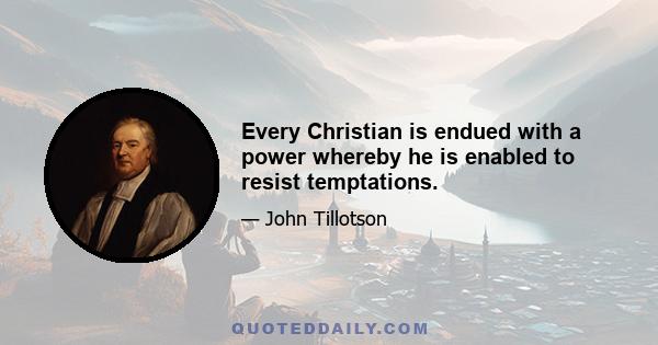 Every Christian is endued with a power whereby he is enabled to resist temptations.