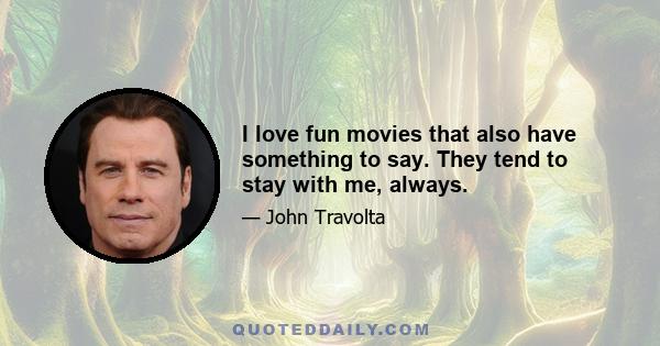 I love fun movies that also have something to say. They tend to stay with me, always.