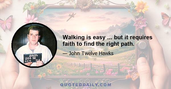 Walking is easy ... but it requires faith to find the right path.