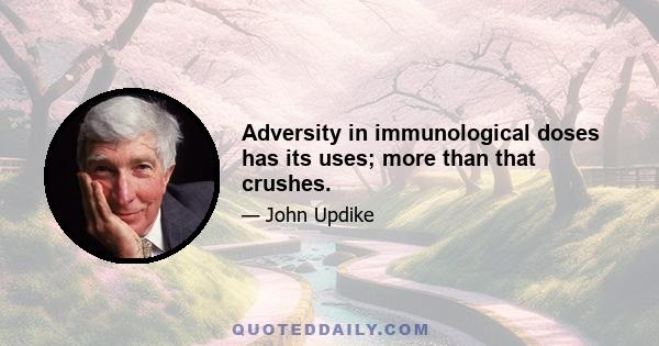 Adversity in immunological doses has its uses; more than that crushes.