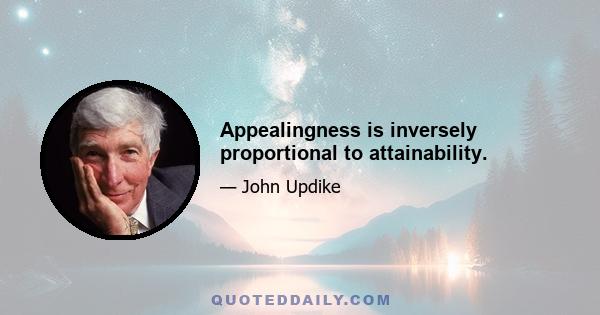 Appealingness is inversely proportional to attainability.