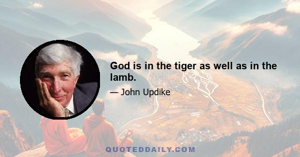 God is in the tiger as well as in the lamb.