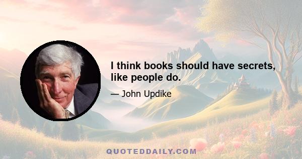 I think books should have secrets, like people do.