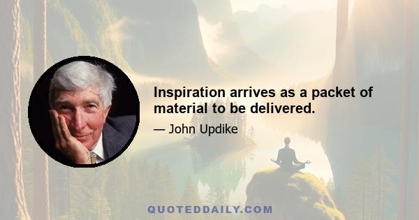 Inspiration arrives as a packet of material to be delivered.