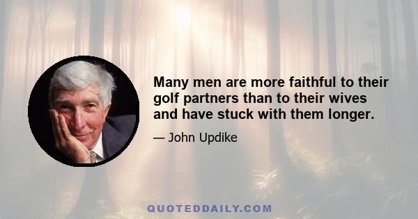 Many men are more faithful to their golf partners than to their wives and have stuck with them longer.