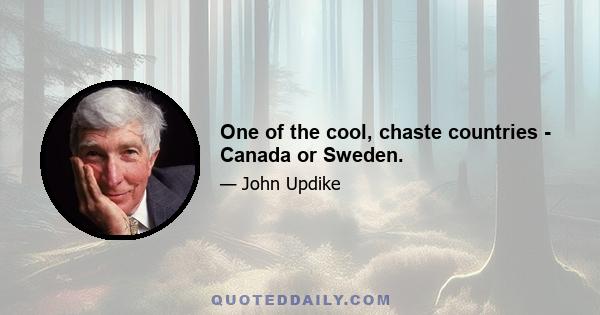 One of the cool, chaste countries - Canada or Sweden.