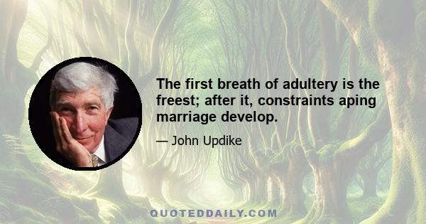 The first breath of adultery is the freest; after it, constraints aping marriage develop.