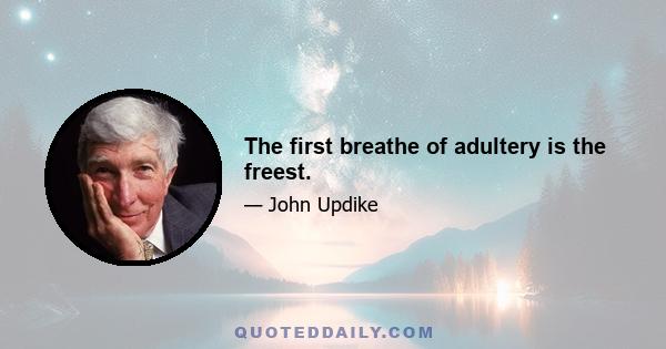 The first breathe of adultery is the freest.