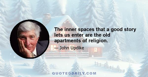 The inner spaces that a good story lets us enter are the old apartments of religion.