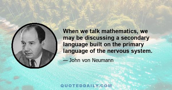 When we talk mathematics, we may be discussing a secondary language built on the primary language of the nervous system.