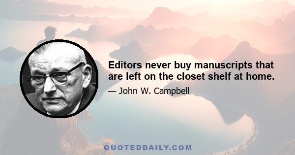 Editors never buy manuscripts that are left on the closet shelf at home.