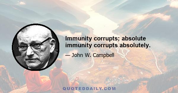 Immunity corrupts; absolute immunity corrupts absolutely.