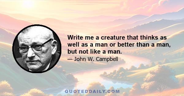 Write me a creature that thinks as well as a man or better than a man, but not like a man.