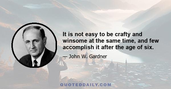 It is not easy to be crafty and winsome at the same time, and few accomplish it after the age of six.