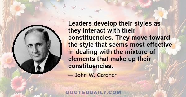 Leaders develop their styles as they interact with their constituencies. They move toward the style that seems most effective in dealing with the mixture of elements that make up their constituencies.