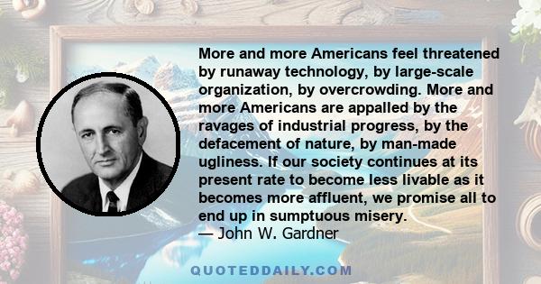 More and more Americans feel threatened by runaway technology, by large-scale organization, by overcrowding. More and more Americans are appalled by the ravages of industrial progress, by the defacement of nature, by