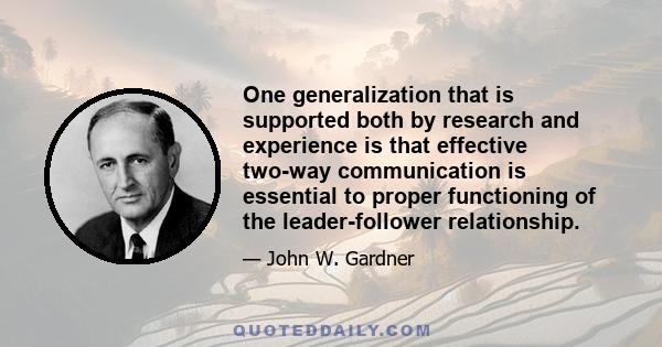 One generalization that is supported both by research and experience is that effective two-way communication is essential to proper functioning of the leader-follower relationship.