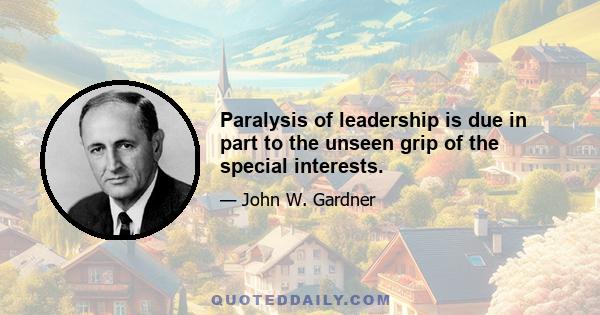 Paralysis of leadership is due in part to the unseen grip of the special interests.