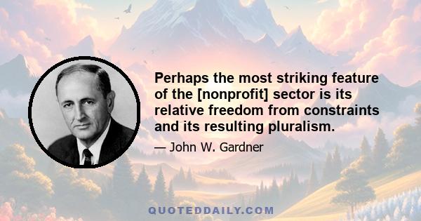 Perhaps the most striking feature of the [nonprofit] sector is its relative freedom from constraints and its resulting pluralism.