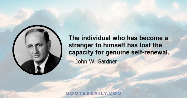 The individual who has become a stranger to himself has lost the capacity for genuine self-renewal.