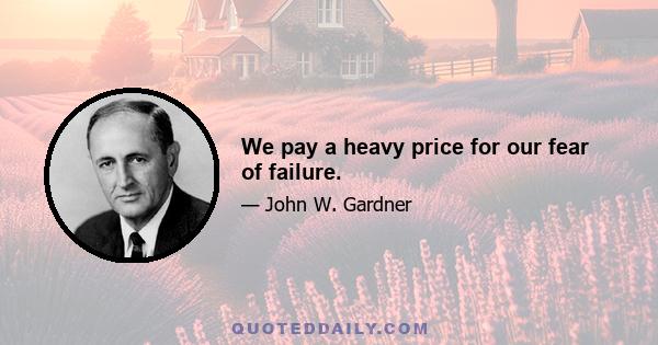 We pay a heavy price for our fear of failure.