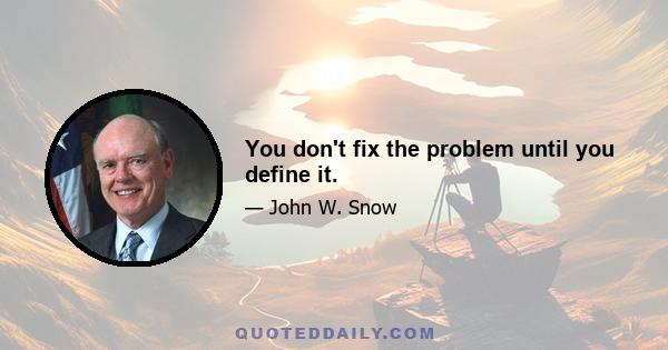 You don't fix the problem until you define it.