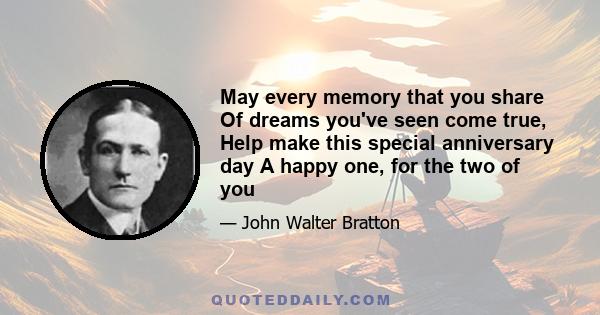 May every memory that you share Of dreams you've seen come true, Help make this special anniversary day A happy one, for the two of you