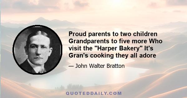 Proud parents to two children Grandparents to five more Who visit the Harper Bakery It's Gran's cooking they all adore