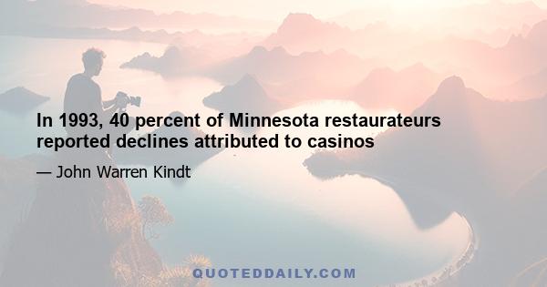 In 1993, 40 percent of Minnesota restaurateurs reported declines attributed to casinos