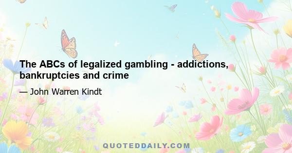 The ABCs of legalized gambling - addictions, bankruptcies and crime