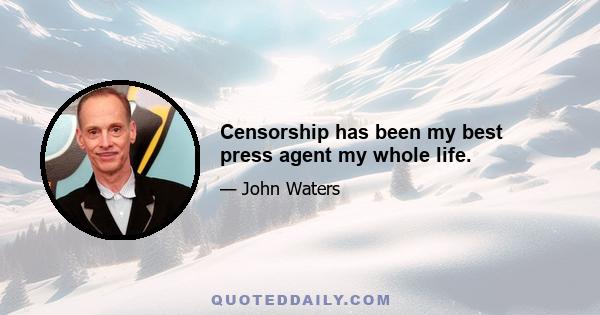 Censorship has been my best press agent my whole life.