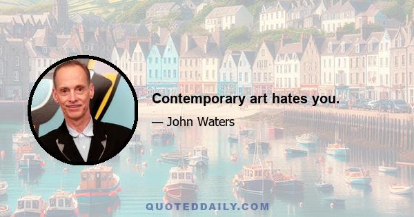 Contemporary art hates you.