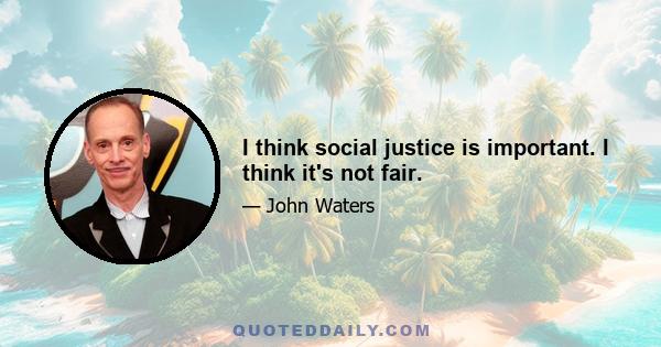 I think social justice is important. I think it's not fair.