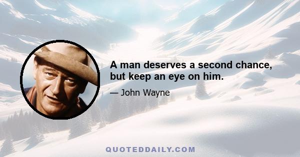 A man deserves a second chance, but keep an eye on him.