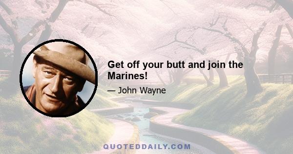 Get off your butt and join the Marines!