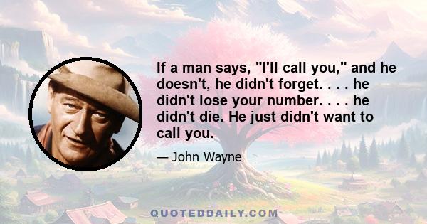 If a man says, I'll call you, and he doesn't, he didn't forget. . . . he didn't lose your number. . . . he didn't die. He just didn't want to call you.