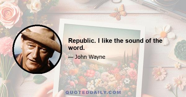 Republic. I like the sound of the word.