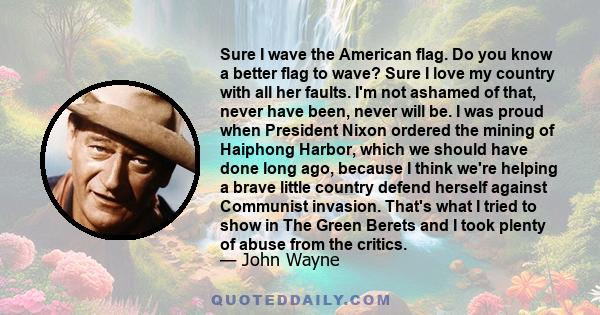 Sure I wave the American flag. Do you know a better flag to wave? Sure I love my country with all her faults. I'm not ashamed of that, never have been, never will be.