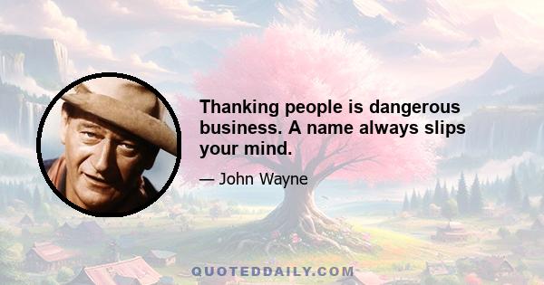 Thanking people is dangerous business. A name always slips your mind.