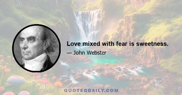 Love mixed with fear is sweetness.